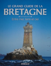 Le grand guide de la Bretagne, entre mer, terre et ciel